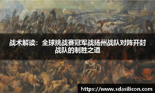战术解读：全球挑战赛冠军战扬州战队对阵开封战队的制胜之道