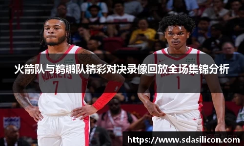 火箭队与鹈鹕队精彩对决录像回放全场集锦分析